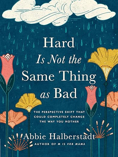 The book cover for "Hard Is Not The Same Thing As Bad" by Abbie Halberstadt. It shows several flowers being rained on by a rain cloud above them.
