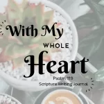 "With My Whole Heart" Psalm 119 Scripture writing plan graphic with coffee and a succulent in the background