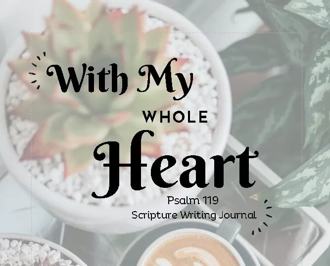 "With My Whole Heart" Psalm 119 Scripture writing plan graphic with coffee and a succulent in the background